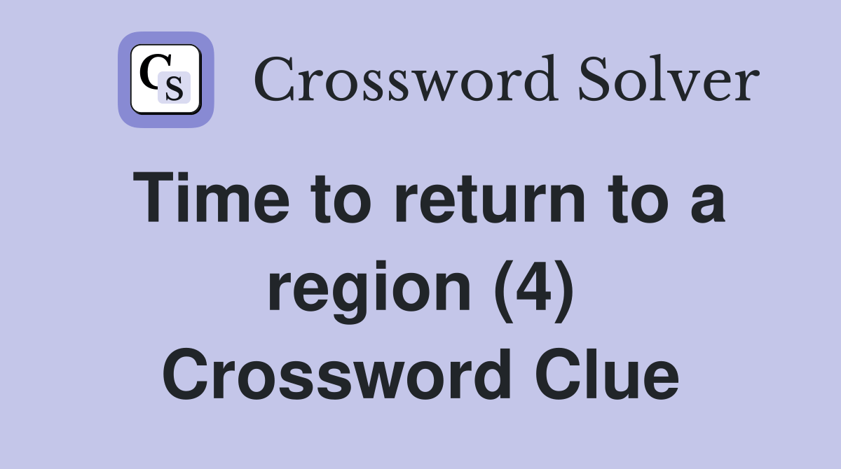 Time to return to a region (4) Crossword Clue Answers Crossword Solver